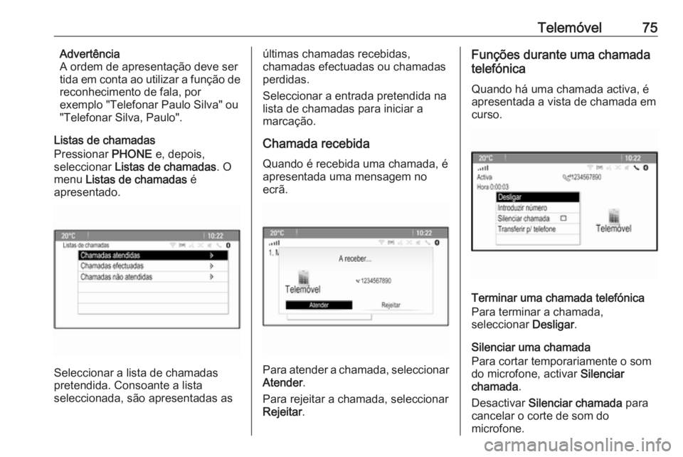 OPEL CASCADA 2018  Manual de Informação e Lazer (in Portugues) Telemóvel75Advertência
A ordem de apresentação deve ser
tida em conta ao utilizar a função de
reconhecimento de fala, por
exemplo "Telefonar Paulo Silva" ou
"Telefonar Silva, Paulo&#