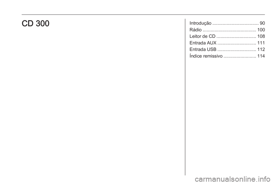 OPEL CASCADA 2018  Manual de Informação e Lazer (in Portugues) Introdução.................................... 90
Rádio ......................................... 100
Leitor de CD ............................... 108
Entrada AUX .............................. 111