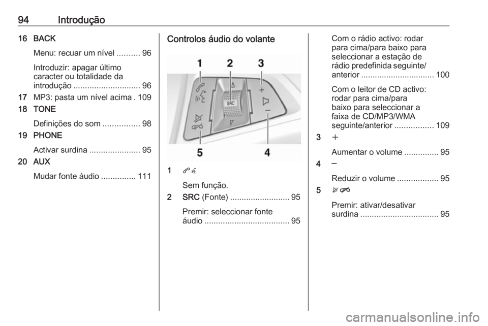 OPEL CASCADA 2018  Manual de Informação e Lazer (in Portugues) 94Introdução16 BACKMenu: recuar um nível ..........96
Introduzir: apagar último
caracter ou totalidade da
introdução ............................. 96
17 MP3: pasta um nível acima . 109
18 TONE
