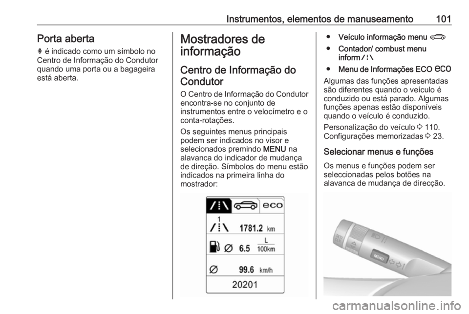 OPEL CASCADA 2018 Manual de Instruções (in Portugues) Instrumentos, elementos de manuseamento101Porta abertah é indicado como um símbolo no
Centro de Informação do Condutor
quando uma porta ou a bagageira está aberta.Mostradores de
informação
Cen OPEL CASCADA 2018 Manual de Instruções (in Portugues) Instrumentos, elementos de manuseamento101Porta abertah é indicado como um símbolo no
Centro de Informação do Condutor
quando uma porta ou a bagageira está aberta.Mostradores de
informação
Cen