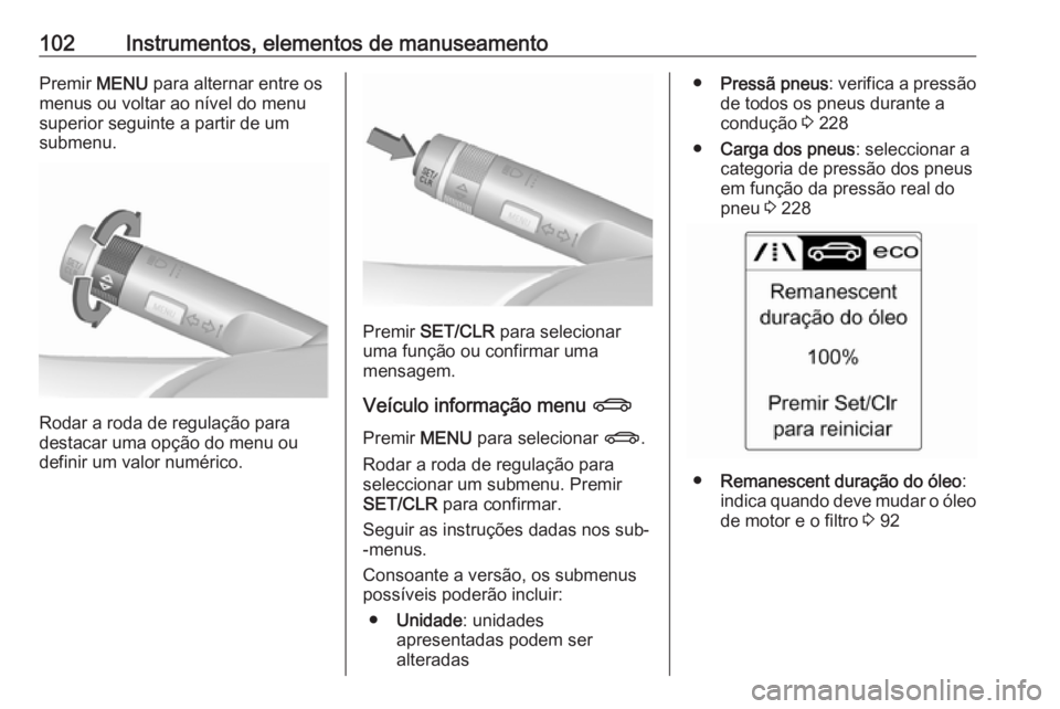 OPEL CASCADA 2018 Manual de Instruções (in Portugues) 102Instrumentos, elementos de manuseamentoPremir MENU para alternar entre os
menus ou voltar ao nível do menu
superior seguinte a partir de um
submenu.
Rodar a roda de regulação para
destacar uma o OPEL CASCADA 2018 Manual de Instruções (in Portugues) 102Instrumentos, elementos de manuseamentoPremir MENU para alternar entre os
menus ou voltar ao nível do menu
superior seguinte a partir de um
submenu.
Rodar a roda de regulação para
destacar uma o