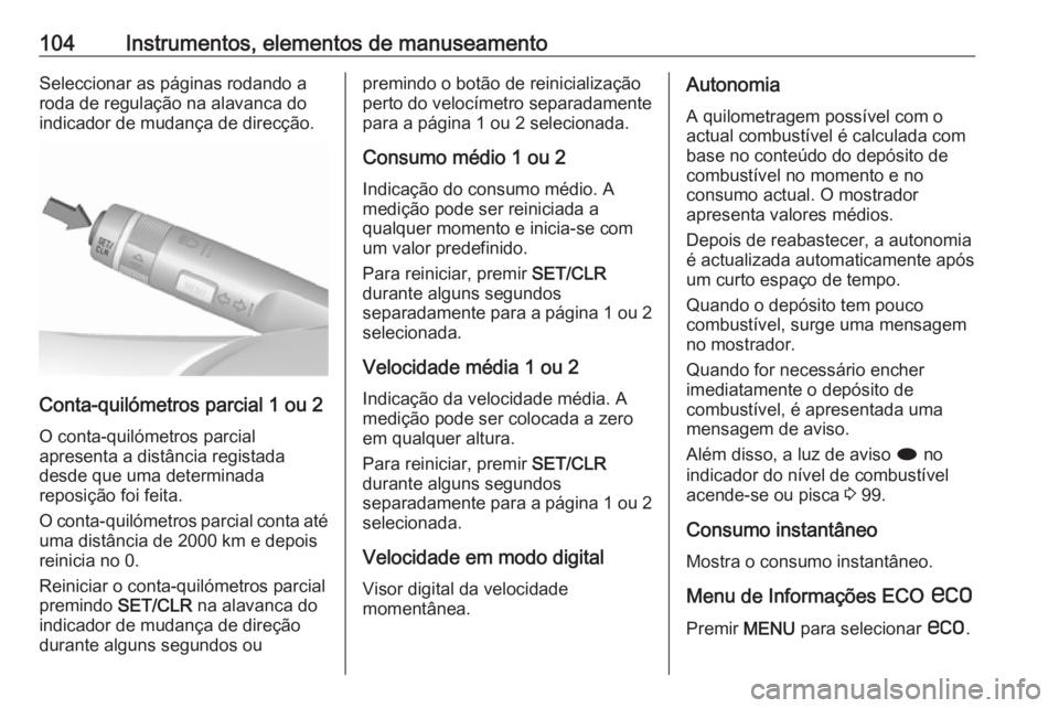 OPEL CASCADA 2018 Manual de Instruções (in Portugues) 104Instrumentos, elementos de manuseamentoSeleccionar as páginas rodando a
roda de regulação na alavanca do
indicador de mudança de direcção.
Conta-quilómetros parcial 1 ou 2
O conta-quilómetr OPEL CASCADA 2018 Manual de Instruções (in Portugues) 104Instrumentos, elementos de manuseamentoSeleccionar as páginas rodando a
roda de regulação na alavanca do
indicador de mudança de direcção.
Conta-quilómetros parcial 1 ou 2
O conta-quilómetr