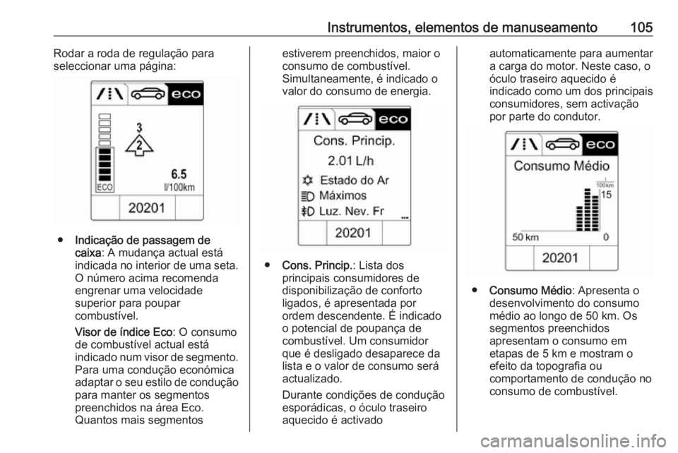 OPEL CASCADA 2018 Manual de Instruções (in Portugues) Instrumentos, elementos de manuseamento105Rodar a roda de regulação para
seleccionar uma página:
● Indicação de passagem de
caixa : A mudança actual está
indicada no interior de uma seta.
O n OPEL CASCADA 2018 Manual de Instruções (in Portugues) Instrumentos, elementos de manuseamento105Rodar a roda de regulação para
seleccionar uma página:
● Indicação de passagem de
caixa : A mudança actual está
indicada no interior de uma seta.
O n
