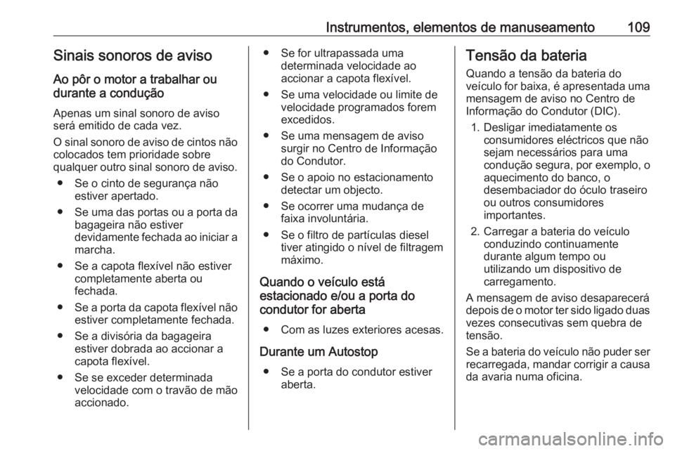 OPEL CASCADA 2018 Manual de Instruções (in Portugues) Instrumentos, elementos de manuseamento109Sinais sonoros de aviso
Ao pôr o motor a trabalhar ou
durante a condução
Apenas um sinal sonoro de avisoserá emitido de cada vez.
O sinal sonoro de aviso OPEL CASCADA 2018 Manual de Instruções (in Portugues) Instrumentos, elementos de manuseamento109Sinais sonoros de aviso
Ao pôr o motor a trabalhar ou
durante a condução
Apenas um sinal sonoro de avisoserá emitido de cada vez.
O sinal sonoro de aviso