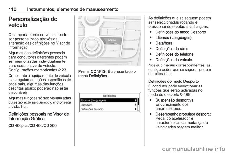 OPEL CASCADA 2018 Manual de Instruções (in Portugues) 110Instrumentos, elementos de manuseamentoPersonalização do
veículo
O comportamento do veículo pode
ser personalizado através da
alteração das definições no Visor de
Informação.
Algumas das OPEL CASCADA 2018 Manual de Instruções (in Portugues) 110Instrumentos, elementos de manuseamentoPersonalização do
veículo
O comportamento do veículo pode
ser personalizado através da
alteração das definições no Visor de
Informação.
Algumas das