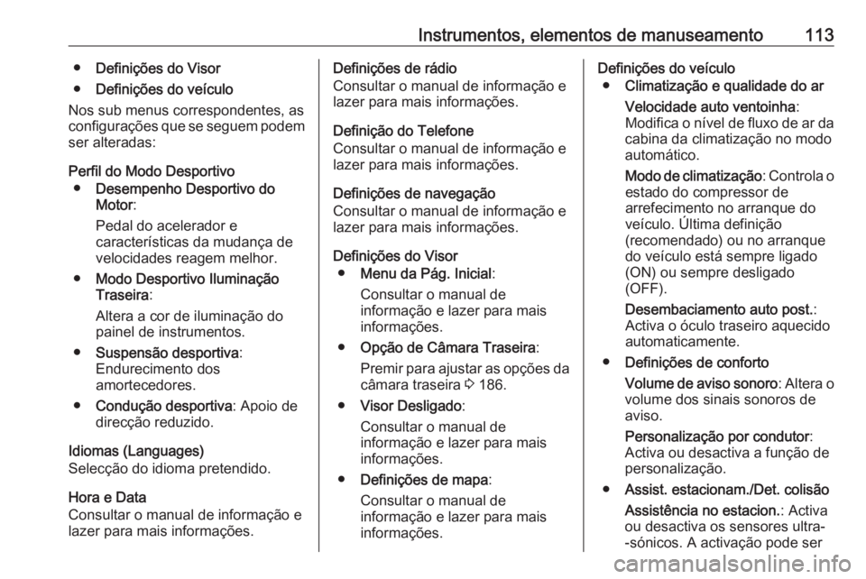 OPEL CASCADA 2018 Manual de Instruções (in Portugues) Instrumentos, elementos de manuseamento113●Definições do Visor
● Definições do veículo
Nos sub menus correspondentes, as
configurações que se seguem podem
ser alteradas:
Perfil do Modo Desp OPEL CASCADA 2018 Manual de Instruções (in Portugues) Instrumentos, elementos de manuseamento113●Definições do Visor
● Definições do veículo
Nos sub menus correspondentes, as
configurações que se seguem podem
ser alteradas:
Perfil do Modo Desp