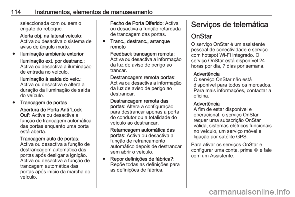OPEL CASCADA 2018 Manual de Instruções (in Portugues) 114Instrumentos, elementos de manuseamentoseleccionada com ou sem o
engate do reboque.
Alerta obj. na lateral veículo :
Activa ou desactiva o sistema de aviso de ângulo morto.
● Iluminação ambie OPEL CASCADA 2018 Manual de Instruções (in Portugues) 114Instrumentos, elementos de manuseamentoseleccionada com ou sem o
engate do reboque.
Alerta obj. na lateral veículo :
Activa ou desactiva o sistema de aviso de ângulo morto.
● Iluminação ambie