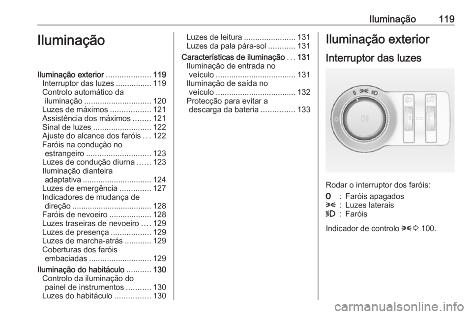 OPEL CASCADA 2018 Manual de Instruções (in Portugues) Iluminação119IluminaçãoIluminação exterior....................119
Interruptor das luzes ................119
Controlo automático da iluminação .............................. 120
Luzes de máxi OPEL CASCADA 2018 Manual de Instruções (in Portugues) Iluminação119IluminaçãoIluminação exterior....................119
Interruptor das luzes ................119
Controlo automático da iluminação .............................. 120
Luzes de máxi