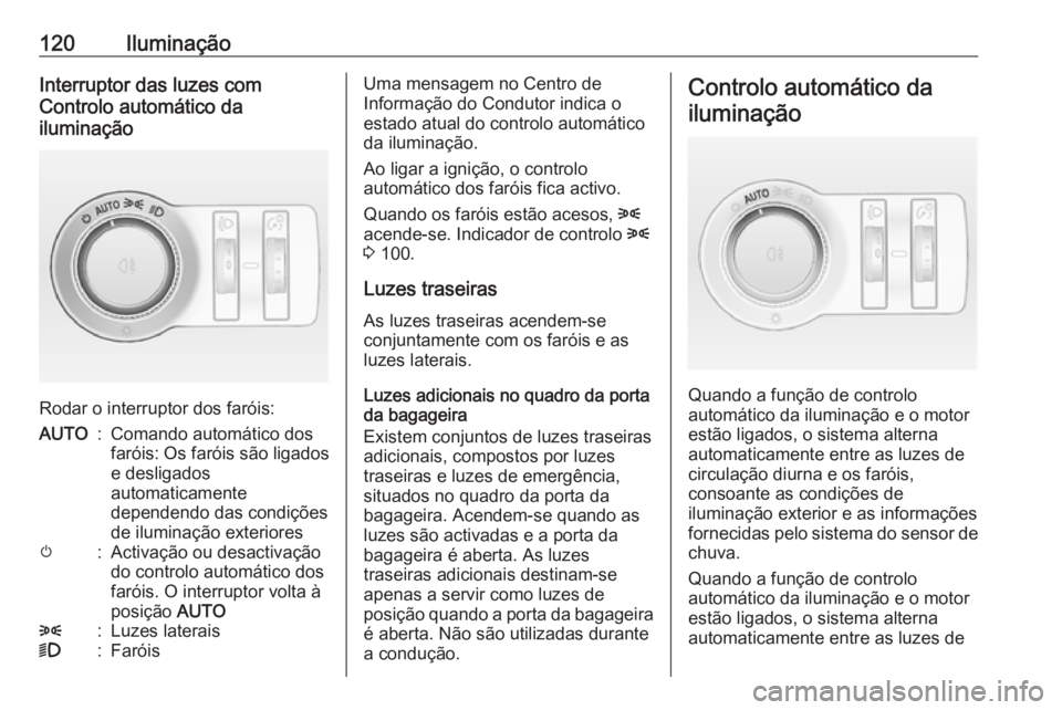 OPEL CASCADA 2018 Manual de Instruções (in Portugues) 120IluminaçãoInterruptor das luzes com
Controlo automático da
iluminação
Rodar o interruptor dos faróis:
AUTO:Comando automático dos
faróis: Os faróis são ligados e desligados
automaticament OPEL CASCADA 2018 Manual de Instruções (in Portugues) 120IluminaçãoInterruptor das luzes com
Controlo automático da
iluminação
Rodar o interruptor dos faróis:
AUTO:Comando automático dos
faróis: Os faróis são ligados e desligados
automaticament