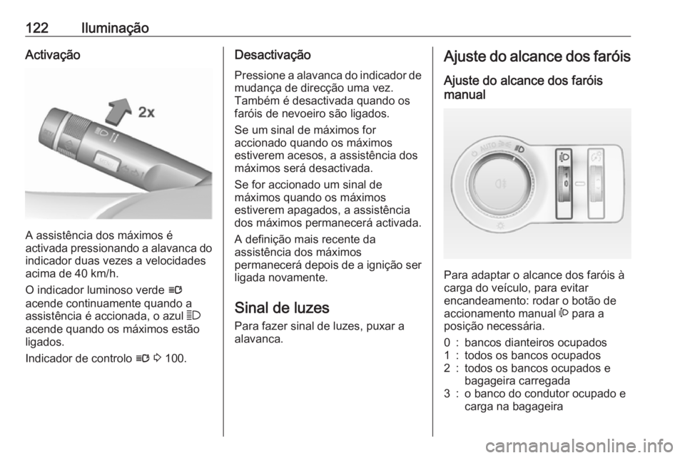OPEL CASCADA 2018 Manual de Instruções (in Portugues) 122IluminaçãoActivação
A assistência dos máximos é
activada pressionando a alavanca do indicador duas vezes a velocidadesacima de 40 km/h.
O indicador luminoso verde l
acende continuamente qua OPEL CASCADA 2018 Manual de Instruções (in Portugues) 122IluminaçãoActivação
A assistência dos máximos é
activada pressionando a alavanca do indicador duas vezes a velocidadesacima de 40 km/h.
O indicador luminoso verde l
acende continuamente qua