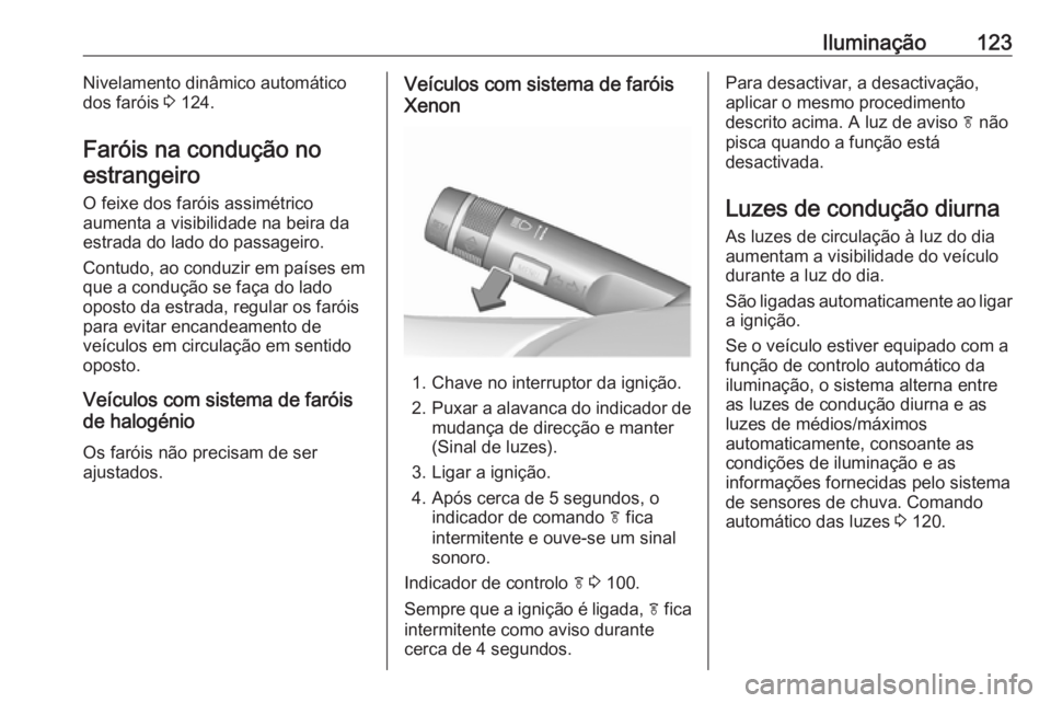 OPEL CASCADA 2018 Manual de Instruções (in Portugues) Iluminação123Nivelamento dinâmico automático
dos faróis 3 124.
Faróis na condução no estrangeiro
O feixe dos faróis assimétrico
aumenta a visibilidade na beira da
estrada do lado do passage OPEL CASCADA 2018 Manual de Instruções (in Portugues) Iluminação123Nivelamento dinâmico automático
dos faróis 3 124.
Faróis na condução no estrangeiro
O feixe dos faróis assimétrico
aumenta a visibilidade na beira da
estrada do lado do passage