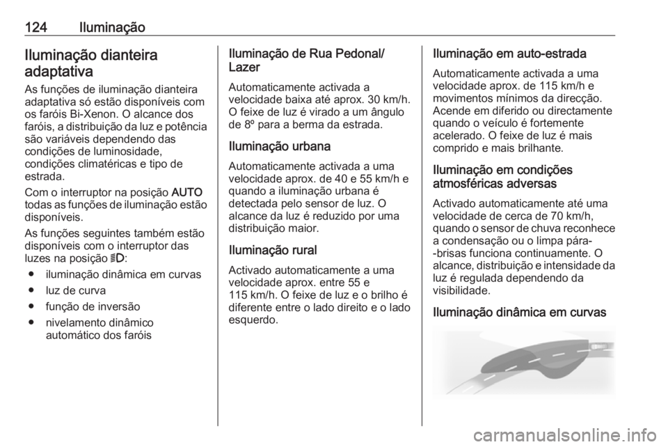 OPEL CASCADA 2018 Manual de Instruções (in Portugues) 124IluminaçãoIluminação dianteiraadaptativa
As funções de iluminação dianteira
adaptativa só estão disponíveis com
os faróis Bi-Xenon. O alcance dos
faróis, a distribuição da luz e pot OPEL CASCADA 2018 Manual de Instruções (in Portugues) 124IluminaçãoIluminação dianteiraadaptativa
As funções de iluminação dianteira
adaptativa só estão disponíveis com
os faróis Bi-Xenon. O alcance dos
faróis, a distribuição da luz e pot