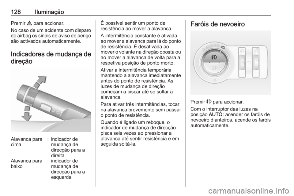 OPEL CASCADA 2018 Manual de Instruções (in Portugues) 128IluminaçãoPremir ¨ para accionar.
No caso de um acidente com disparo
do airbag os sinais de aviso de perigo são activados automaticamente.
Indicadores de mudança de
direçãoAlavanca para
cima OPEL CASCADA 2018 Manual de Instruções (in Portugues) 128IluminaçãoPremir ¨ para accionar.
No caso de um acidente com disparo
do airbag os sinais de aviso de perigo são activados automaticamente.
Indicadores de mudança de
direçãoAlavanca para
cima