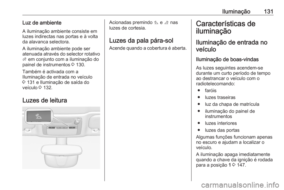 OPEL CASCADA 2018 Manual de Instruções (in Portugues) Iluminação131Luz de ambienteA iluminação ambiente consiste emluzes indirectas nas portas e à volta
da alavanca selectora.
A iluminação ambiente pode ser
atenuada através do selector rotativo A OPEL CASCADA 2018 Manual de Instruções (in Portugues) Iluminação131Luz de ambienteA iluminação ambiente consiste emluzes indirectas nas portas e à volta
da alavanca selectora.
A iluminação ambiente pode ser
atenuada através do selector rotativo A
