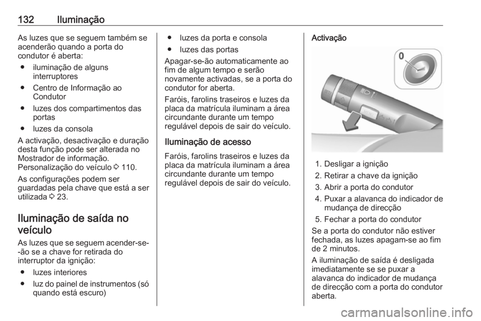 OPEL CASCADA 2018 Manual de Instruções (in Portugues) 132IluminaçãoAs luzes que se seguem também se
acenderão quando a porta do
condutor é aberta:
● iluminação de alguns interruptores
● Centro de Informação ao Condutor
● luzes dos comparti OPEL CASCADA 2018 Manual de Instruções (in Portugues) 132IluminaçãoAs luzes que se seguem também se
acenderão quando a porta do
condutor é aberta:
● iluminação de alguns interruptores
● Centro de Informação ao Condutor
● luzes dos comparti