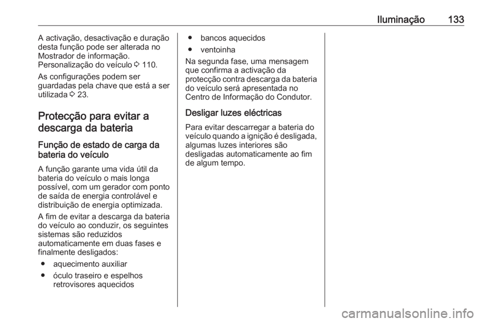 OPEL CASCADA 2018 Manual de Instruções (in Portugues) Iluminação133A activação, desactivação e duração
desta função pode ser alterada no
Mostrador de informação.
Personalização do veículo 3 110.
As configurações podem ser
guardadas pela OPEL CASCADA 2018 Manual de Instruções (in Portugues) Iluminação133A activação, desactivação e duração
desta função pode ser alterada no
Mostrador de informação.
Personalização do veículo 3 110.
As configurações podem ser
guardadas pela