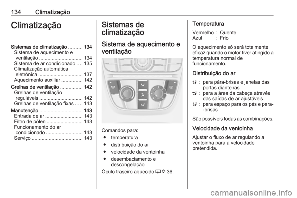 OPEL CASCADA 2018 Manual de Instruções (in Portugues) 134ClimatizaçãoClimatizaçãoSistemas de climatização..........134
Sistema de aquecimento e ventilação ............................... 134
Sistema de ar condicionado ....135
Climatização autom OPEL CASCADA 2018 Manual de Instruções (in Portugues) 134ClimatizaçãoClimatizaçãoSistemas de climatização..........134
Sistema de aquecimento e ventilação ............................... 134
Sistema de ar condicionado ....135
Climatização autom