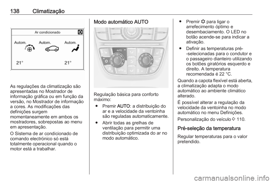 OPEL CASCADA 2018 Manual de Instruções (in Portugues) 138Climatização
As regulações da climatização são
apresentadas no Mostrador de
informação gráfica ou em função da
versão, no Mostrador de informação
a cores. As modificações das
defin OPEL CASCADA 2018 Manual de Instruções (in Portugues) 138Climatização
As regulações da climatização são
apresentadas no Mostrador de
informação gráfica ou em função da
versão, no Mostrador de informação
a cores. As modificações das
defin