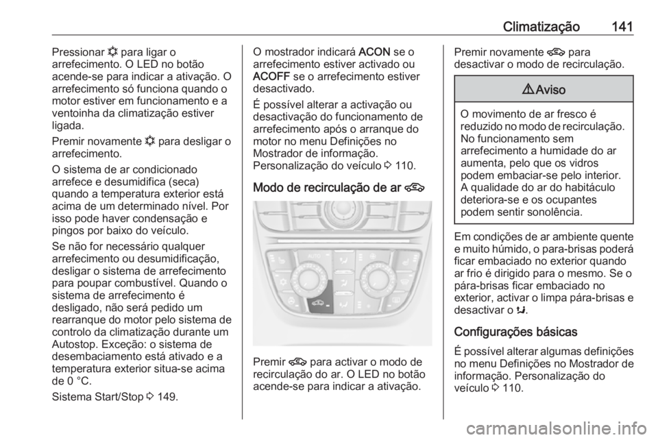 OPEL CASCADA 2018 Manual de Instruções (in Portugues) Climatização141Pressionar n para ligar o
arrefecimento. O LED no botão
acende-se para indicar a ativação. O
arrefecimento só funciona quando o
motor estiver em funcionamento e a
ventoinha da cli OPEL CASCADA 2018 Manual de Instruções (in Portugues) Climatização141Pressionar n para ligar o
arrefecimento. O LED no botão
acende-se para indicar a ativação. O
arrefecimento só funciona quando o
motor estiver em funcionamento e a
ventoinha da cli