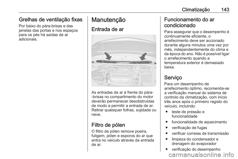 OPEL CASCADA 2018 Manual de Instruções (in Portugues) Climatização143Grelhas de ventilação fixas
Por baixo do pára-brisas e das
janelas das portas e nos espaços
para os pés há saídas de ar
adicionais.Manutenção
Entrada de ar
As entradas de ar OPEL CASCADA 2018 Manual de Instruções (in Portugues) Climatização143Grelhas de ventilação fixas
Por baixo do pára-brisas e das
janelas das portas e nos espaços
para os pés há saídas de ar
adicionais.Manutenção
Entrada de ar
As entradas de ar