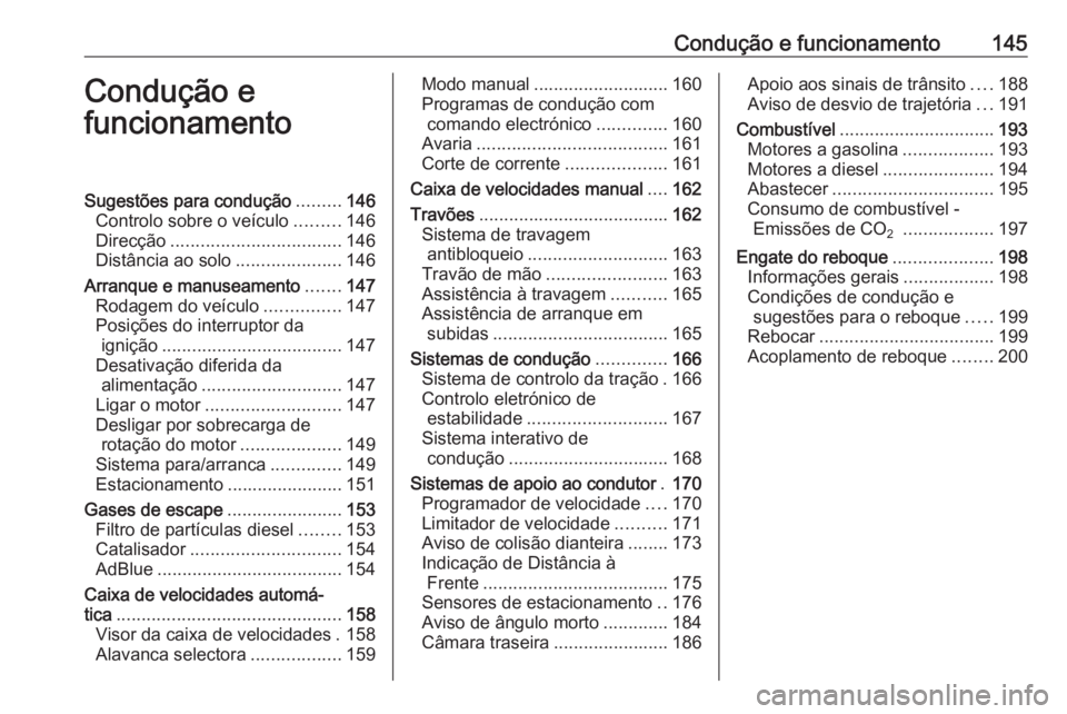 OPEL CASCADA 2018  Manual de Instruções (in Portugues) Condução e funcionamento145Condução e
funcionamentoSugestões para condução .........146
Controlo sobre o veículo .........146
Direcção .................................. 146
Distância ao so