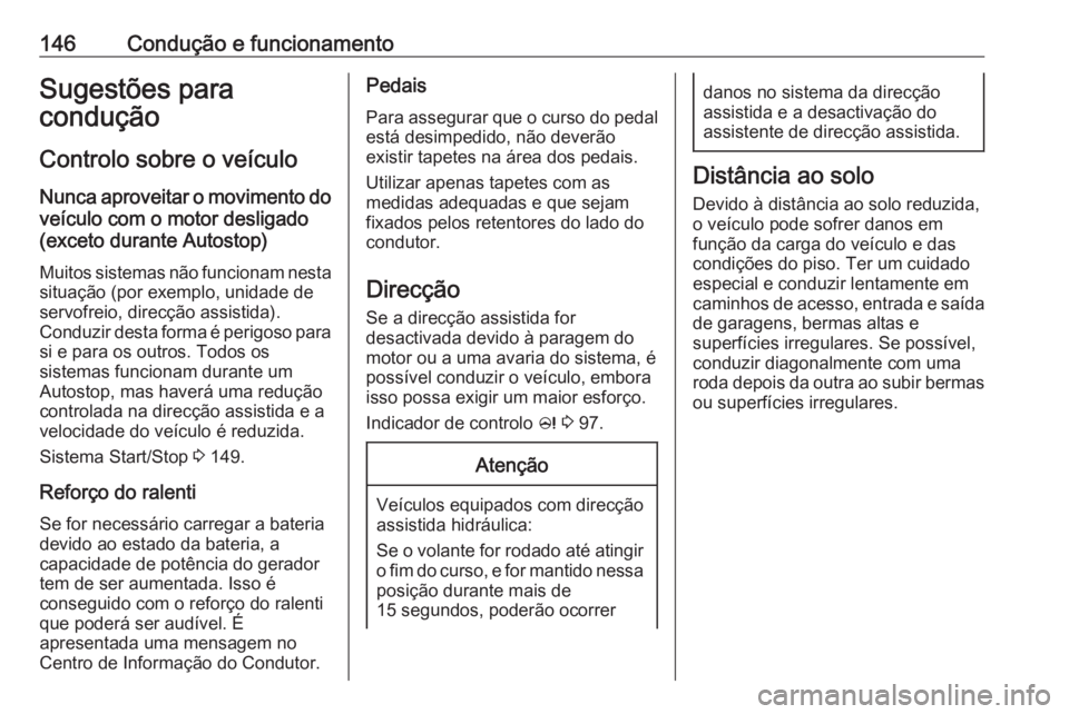 OPEL CASCADA 2018 Manual de Instruções (in Portugues) 146Condução e funcionamentoSugestões para
condução
Controlo sobre o veículo
Nunca aproveitar o movimento do veículo com o motor desligado
(exceto durante Autostop)
Muitos sistemas não funciona OPEL CASCADA 2018 Manual de Instruções (in Portugues) 146Condução e funcionamentoSugestões para
condução
Controlo sobre o veículo
Nunca aproveitar o movimento do veículo com o motor desligado
(exceto durante Autostop)
Muitos sistemas não funciona