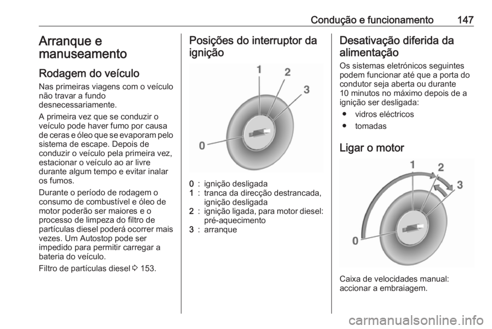 OPEL CASCADA 2018 Manual de Instruções (in Portugues) Condução e funcionamento147Arranque e
manuseamento
Rodagem do veículo
Nas primeiras viagens com o veículo não travar a fundo
desnecessariamente.
A primeira vez que se conduzir o
veículo pode hav OPEL CASCADA 2018 Manual de Instruções (in Portugues) Condução e funcionamento147Arranque e
manuseamento
Rodagem do veículo
Nas primeiras viagens com o veículo não travar a fundo
desnecessariamente.
A primeira vez que se conduzir o
veículo pode hav