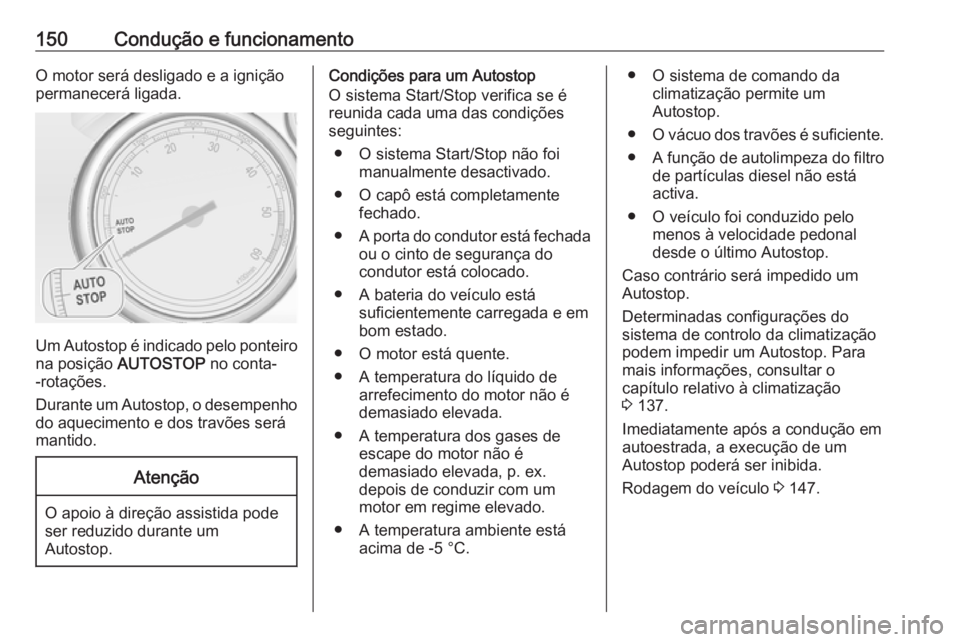 OPEL CASCADA 2018 Manual de Instruções (in Portugues) 150Condução e funcionamentoO motor será desligado e a ignição
permanecerá ligada.
Um Autostop é indicado pelo ponteiro
na posição AUTOSTOP no conta-
-rotações.
Durante um Autostop, o dese OPEL CASCADA 2018 Manual de Instruções (in Portugues) 150Condução e funcionamentoO motor será desligado e a ignição
permanecerá ligada.
Um Autostop é indicado pelo ponteiro
na posição AUTOSTOP no conta-
-rotações.
Durante um Autostop, o dese