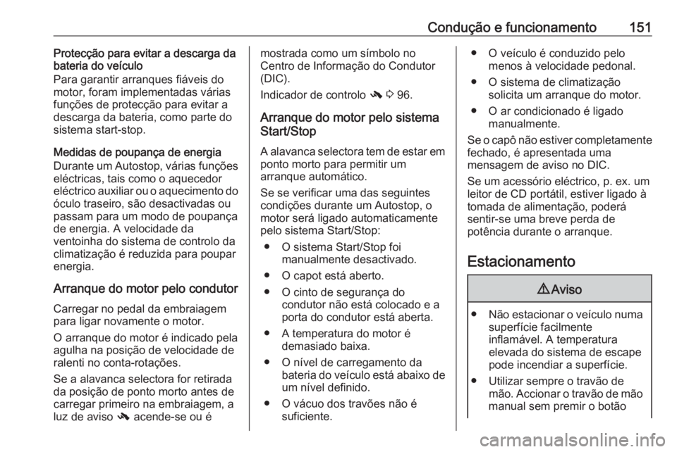 OPEL CASCADA 2018 Manual de Instruções (in Portugues) Condução e funcionamento151Protecção para evitar a descarga da
bateria do veículo
Para garantir arranques fiáveis do
motor, foram implementadas várias
funções de protecção para evitar a
des OPEL CASCADA 2018 Manual de Instruções (in Portugues) Condução e funcionamento151Protecção para evitar a descarga da
bateria do veículo
Para garantir arranques fiáveis do
motor, foram implementadas várias
funções de protecção para evitar a
des
