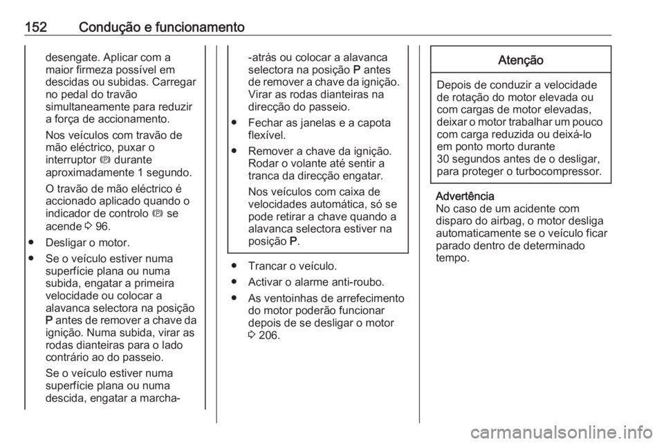 OPEL CASCADA 2018 Manual de Instruções (in Portugues) 152Condução e funcionamentodesengate. Aplicar com a
maior firmeza possível em
descidas ou subidas. Carregar no pedal do travão
simultaneamente para reduzir
a força de accionamento.
Nos veículos OPEL CASCADA 2018 Manual de Instruções (in Portugues) 152Condução e funcionamentodesengate. Aplicar com a
maior firmeza possível em
descidas ou subidas. Carregar no pedal do travão
simultaneamente para reduzir
a força de accionamento.
Nos veículos