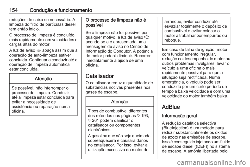 OPEL CASCADA 2018  Manual de Instruções (in Portugues) 154Condução e funcionamentoreduções de caixa se necessário. A
limpeza do filtro de partículas diesel
tem então início.
O processo de limpeza é concluído
mais rapidamente com velocidades e ca