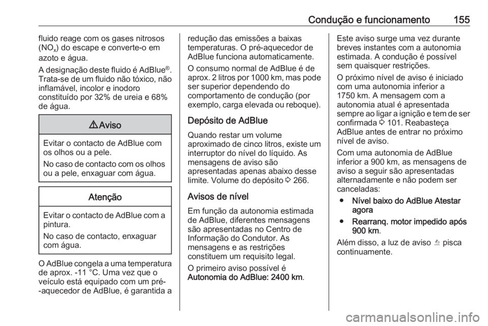 OPEL CASCADA 2018  Manual de Instruções (in Portugues) Condução e funcionamento155fluido reage com os gases nitrosos
(NO x) do escape e converte-o em
azoto e água.
A designação deste fluido é AdBlue ®
.
Trata-se de um fluido não tóxico, não
infl