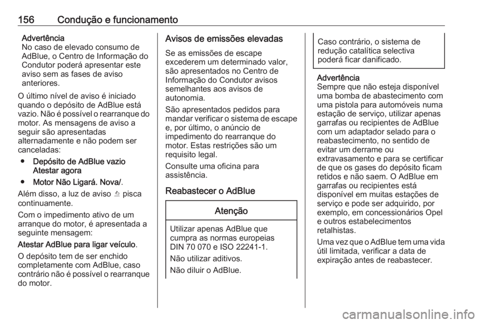 OPEL CASCADA 2018  Manual de Instruções (in Portugues) 156Condução e funcionamentoAdvertência
No caso de elevado consumo de
AdBlue, o Centro de Informação do
Condutor poderá apresentar este
aviso sem as fases de aviso
anteriores.
O último nível de