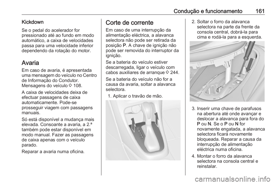 OPEL CASCADA 2018 Manual de Instruções (in Portugues) Condução e funcionamento161KickdownSe o pedal do acelerador for
pressionado até ao fundo em modo
automático, a caixa de velocidades
passa para uma velocidade inferior
dependendo da rotação do mo OPEL CASCADA 2018 Manual de Instruções (in Portugues) Condução e funcionamento161KickdownSe o pedal do acelerador for
pressionado até ao fundo em modo
automático, a caixa de velocidades
passa para uma velocidade inferior
dependendo da rotação do mo
