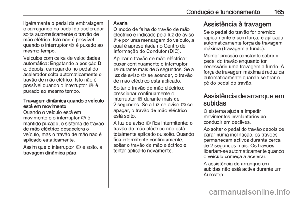 OPEL CASCADA 2018 Manual de Instruções (in Portugues) Condução e funcionamento165ligeiramente o pedal da embraiagem
e carregando no pedal do acelerador solta automaticamente o travão de
mão elétrico. Isto não é possível
quando o interruptor m é OPEL CASCADA 2018 Manual de Instruções (in Portugues) Condução e funcionamento165ligeiramente o pedal da embraiagem
e carregando no pedal do acelerador solta automaticamente o travão de
mão elétrico. Isto não é possível
quando o interruptor m é