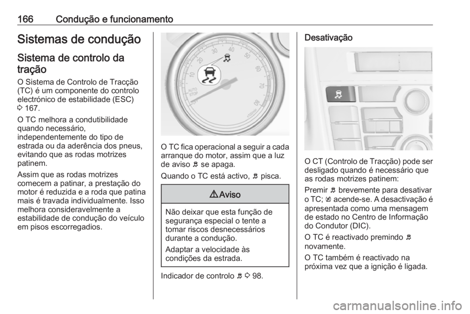 OPEL CASCADA 2018 Manual de Instruções (in Portugues) 166Condução e funcionamentoSistemas de conduçãoSistema de controlo datração
O Sistema de Controlo de Tracção
(TC) é um componente do controlo
electrónico de estabilidade (ESC)
3 167.
O TC m OPEL CASCADA 2018 Manual de Instruções (in Portugues) 166Condução e funcionamentoSistemas de conduçãoSistema de controlo datração
O Sistema de Controlo de Tracção
(TC) é um componente do controlo
electrónico de estabilidade (ESC)
3 167.
O TC m