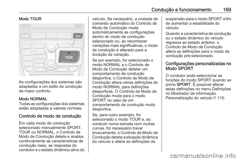 OPEL CASCADA 2018 Manual de Instruções (in Portugues) Condução e funcionamento169Modo TOUR
As configurações dos sistemas são
adaptadas a um estilo de condução
de maior conforto.
Modo NORMAL
Todas as configurações dos sistemas estão adaptadas a OPEL CASCADA 2018 Manual de Instruções (in Portugues) Condução e funcionamento169Modo TOUR
As configurações dos sistemas são
adaptadas a um estilo de condução
de maior conforto.
Modo NORMAL
Todas as configurações dos sistemas estão adaptadas a