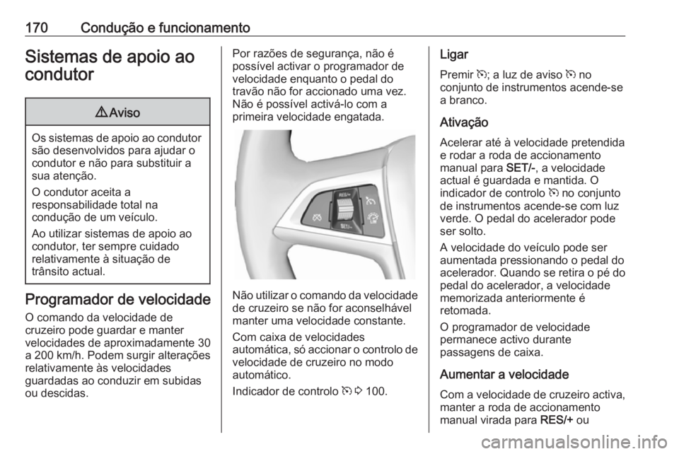 OPEL CASCADA 2018 Manual de Instruções (in Portugues) 170Condução e funcionamentoSistemas de apoio ao
condutor9 Aviso
Os sistemas de apoio ao condutor
são desenvolvidos para ajudar o
condutor e não para substituir a
sua atenção.
O condutor aceita a OPEL CASCADA 2018 Manual de Instruções (in Portugues) 170Condução e funcionamentoSistemas de apoio ao
condutor9 Aviso
Os sistemas de apoio ao condutor
são desenvolvidos para ajudar o
condutor e não para substituir a
sua atenção.
O condutor aceita a