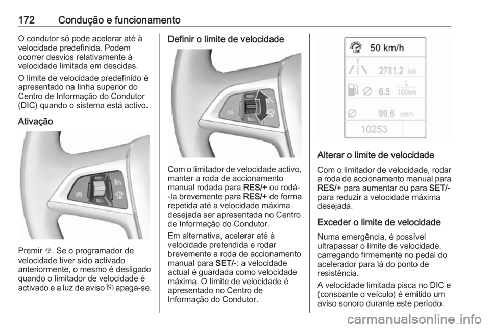 OPEL CASCADA 2018 Manual de Instruções (in Portugues) 172Condução e funcionamentoO condutor só pode acelerar até à
velocidade predefinida. Podem
ocorrer desvios relativamente à
velocidade limitada em descidas.
O limite de velocidade predefinido é
OPEL CASCADA 2018 Manual de Instruções (in Portugues) 172Condução e funcionamentoO condutor só pode acelerar até à
velocidade predefinida. Podem
ocorrer desvios relativamente à
velocidade limitada em descidas.
O limite de velocidade predefinido é