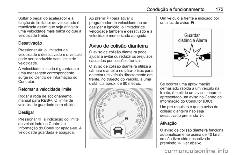 OPEL CASCADA 2018 Manual de Instruções (in Portugues) Condução e funcionamento173Soltar o pedal do acelerador e afunção do limitador de velocidade é
reactivada assim que seja atingida
uma velocidade mais baixa do que a
velocidade limite.
Desativaç OPEL CASCADA 2018 Manual de Instruções (in Portugues) Condução e funcionamento173Soltar o pedal do acelerador e afunção do limitador de velocidade é
reactivada assim que seja atingida
uma velocidade mais baixa do que a
velocidade limite.
Desativaç