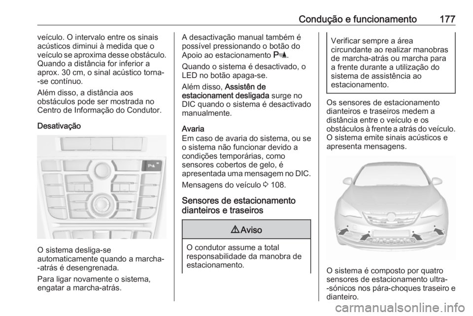 OPEL CASCADA 2018 Manual de Instruções (in Portugues) Condução e funcionamento177veículo. O intervalo entre os sinais
acústicos diminui à medida que o
veículo se aproxima desse obstáculo.
Quando a distância for inferior a
aprox. 30 cm, o sinal ac OPEL CASCADA 2018 Manual de Instruções (in Portugues) Condução e funcionamento177veículo. O intervalo entre os sinais
acústicos diminui à medida que o
veículo se aproxima desse obstáculo.
Quando a distância for inferior a
aprox. 30 cm, o sinal ac