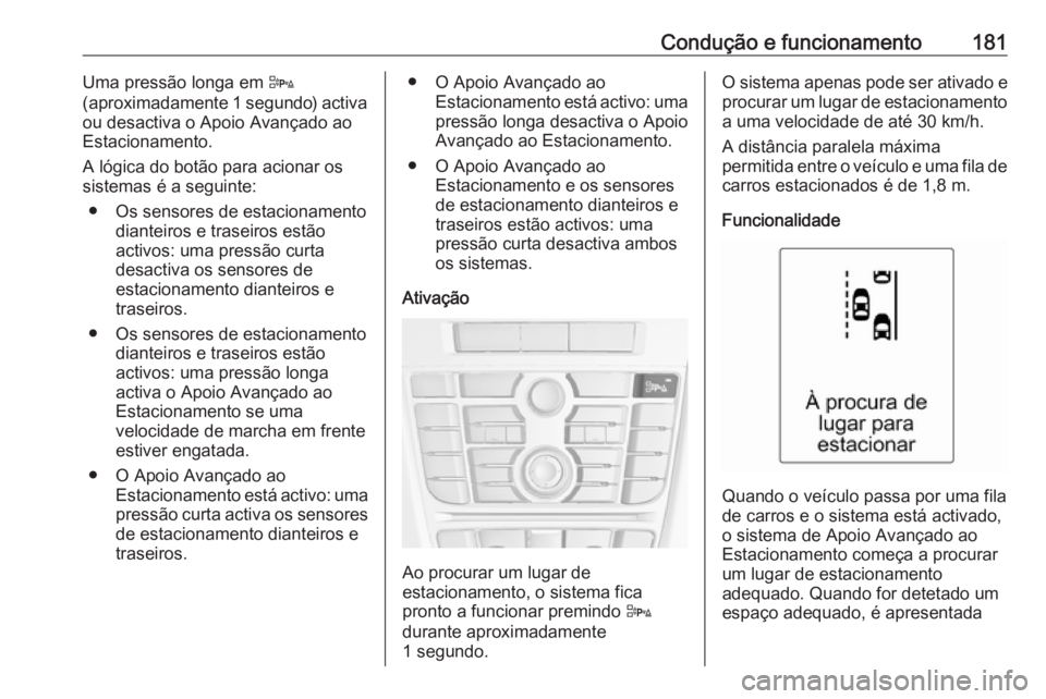 OPEL CASCADA 2018 Manual de Instruções (in Portugues) Condução e funcionamento181Uma pressão longa em D
(aproximadamente 1 segundo) activa
ou desactiva o Apoio Avançado ao
Estacionamento.
A lógica do botão para acionar os
sistemas é a seguinte:
OPEL CASCADA 2018 Manual de Instruções (in Portugues) Condução e funcionamento181Uma pressão longa em D
(aproximadamente 1 segundo) activa
ou desactiva o Apoio Avançado ao
Estacionamento.
A lógica do botão para acionar os
sistemas é a seguinte: