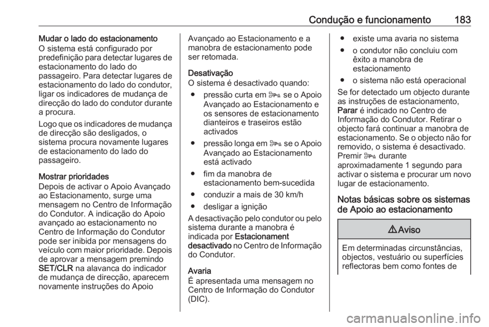 OPEL CASCADA 2018 Manual de Instruções (in Portugues) Condução e funcionamento183Mudar o lado do estacionamento
O sistema está configurado por
predefinição para detectar lugares de
estacionamento do lado do
passageiro. Para detectar lugares de
estac OPEL CASCADA 2018 Manual de Instruções (in Portugues) Condução e funcionamento183Mudar o lado do estacionamento
O sistema está configurado por
predefinição para detectar lugares de
estacionamento do lado do
passageiro. Para detectar lugares de
estac