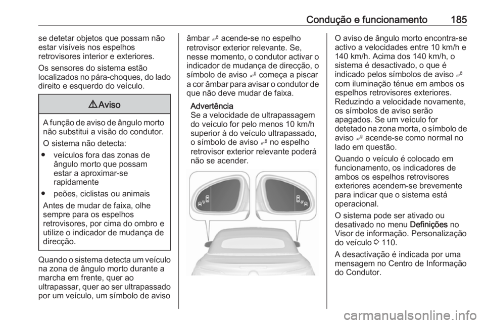 OPEL CASCADA 2018 Manual de Instruções (in Portugues) Condução e funcionamento185se detetar objetos que possam não
estar visíveis nos espelhos
retrovisores interior e exteriores.
Os sensores do sistema estão
localizados no pára-choques, do lado dir OPEL CASCADA 2018 Manual de Instruções (in Portugues) Condução e funcionamento185se detetar objetos que possam não
estar visíveis nos espelhos
retrovisores interior e exteriores.
Os sensores do sistema estão
localizados no pára-choques, do lado dir