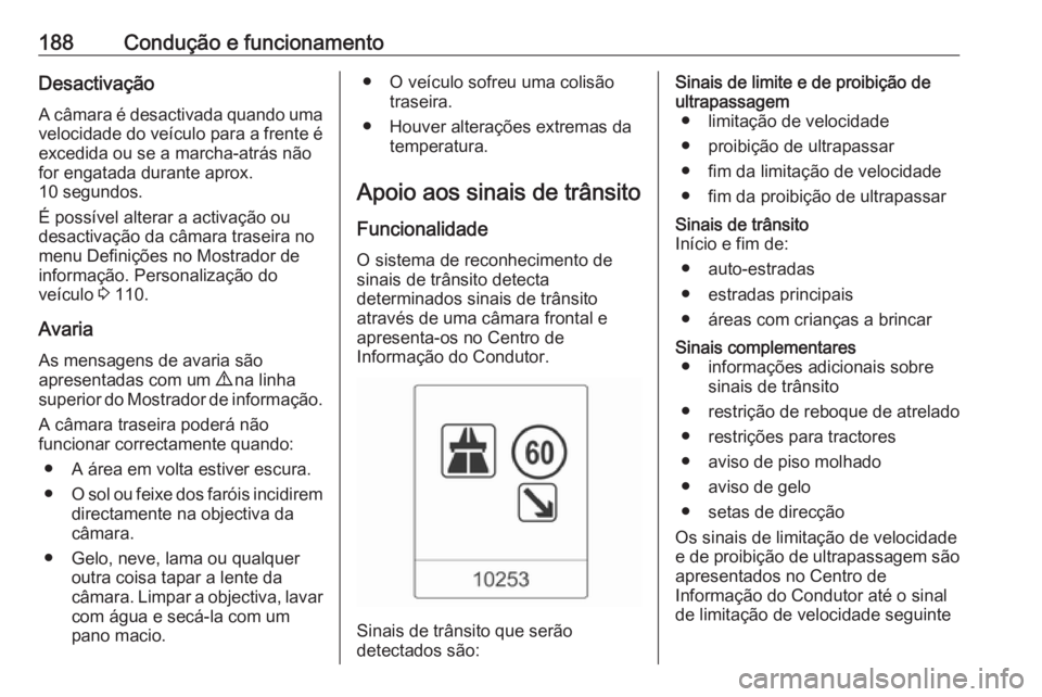 OPEL CASCADA 2018 Manual de Instruções (in Portugues) 188Condução e funcionamentoDesactivação
A câmara é desactivada quando uma
velocidade do veículo para a frente é excedida ou se a marcha-atrás não
for engatada durante aprox.
10 segundos.
É OPEL CASCADA 2018 Manual de Instruções (in Portugues) 188Condução e funcionamentoDesactivação
A câmara é desactivada quando uma
velocidade do veículo para a frente é excedida ou se a marcha-atrás não
for engatada durante aprox.
10 segundos.
É