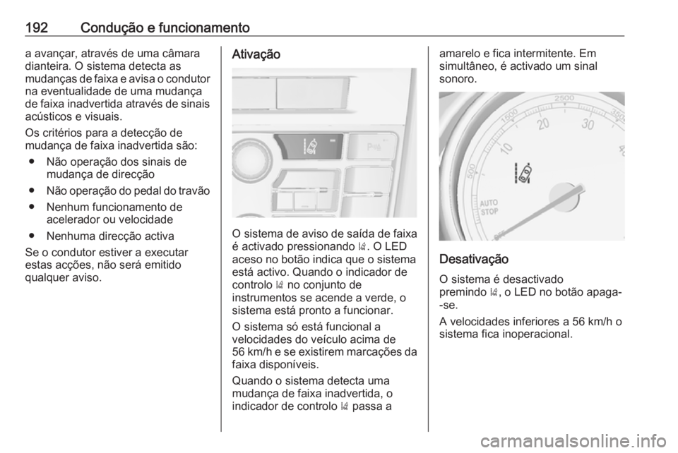 OPEL CASCADA 2018 Manual de Instruções (in Portugues) 192Condução e funcionamentoa avançar, através de uma câmara
dianteira. O sistema detecta as
mudanças de faixa e avisa o condutor na eventualidade de uma mudança
de faixa inadvertida através de OPEL CASCADA 2018 Manual de Instruções (in Portugues) 192Condução e funcionamentoa avançar, através de uma câmara
dianteira. O sistema detecta as
mudanças de faixa e avisa o condutor na eventualidade de uma mudança
de faixa inadvertida através de