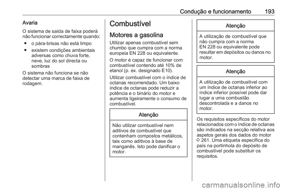 OPEL CASCADA 2018 Manual de Instruções (in Portugues) Condução e funcionamento193Avaria
O sistema de saída de faixa poderá
não funcionar correctamente quando:
● o pára-brisas não está limpo● existem condições ambientais adversas como chuva OPEL CASCADA 2018 Manual de Instruções (in Portugues) Condução e funcionamento193Avaria
O sistema de saída de faixa poderá
não funcionar correctamente quando:
● o pára-brisas não está limpo● existem condições ambientais adversas como chuva