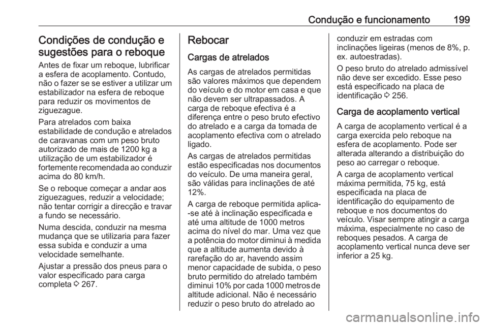 OPEL CASCADA 2018 Manual de Instruções (in Portugues) Condução e funcionamento199Condições de condução esugestões para o reboque
Antes de fixar um reboque, lubrificar
a esfera de acoplamento. Contudo,
não o fazer se se estiver a utilizar um
estab OPEL CASCADA 2018 Manual de Instruções (in Portugues) Condução e funcionamento199Condições de condução esugestões para o reboque
Antes de fixar um reboque, lubrificar
a esfera de acoplamento. Contudo,
não o fazer se se estiver a utilizar um
estab