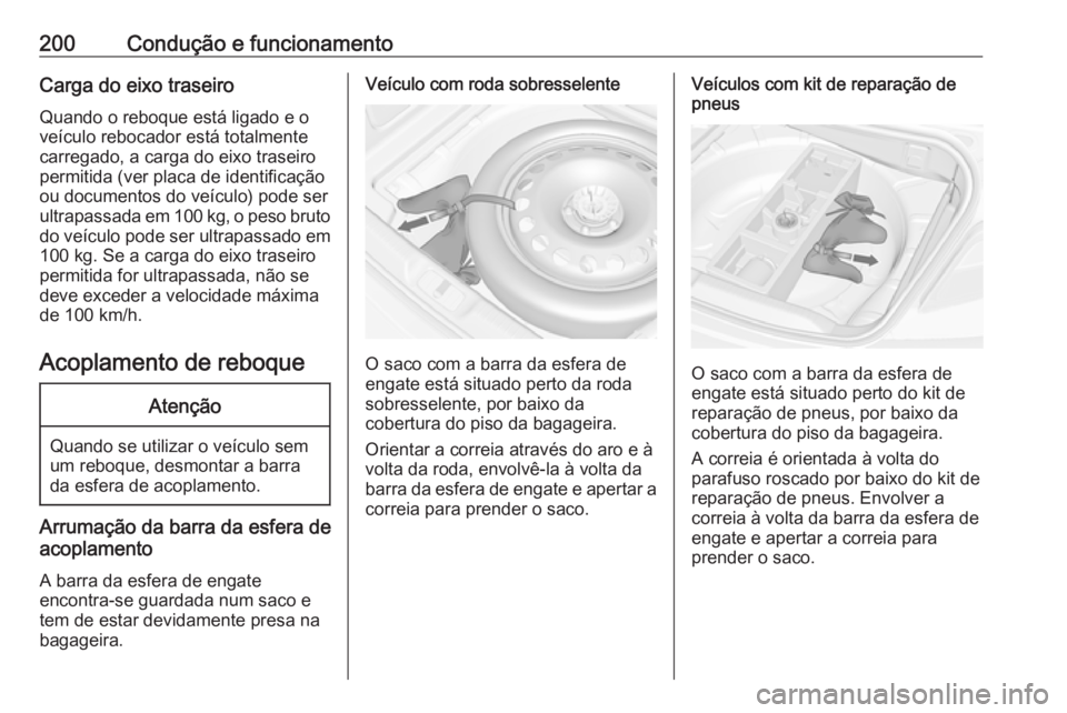 OPEL CASCADA 2018 Manual de Instruções (in Portugues) 200Condução e funcionamentoCarga do eixo traseiro
Quando o reboque está ligado e o
veículo rebocador está totalmente
carregado, a carga do eixo traseiro
permitida (ver placa de identificação
ou OPEL CASCADA 2018 Manual de Instruções (in Portugues) 200Condução e funcionamentoCarga do eixo traseiro
Quando o reboque está ligado e o
veículo rebocador está totalmente
carregado, a carga do eixo traseiro
permitida (ver placa de identificação
ou