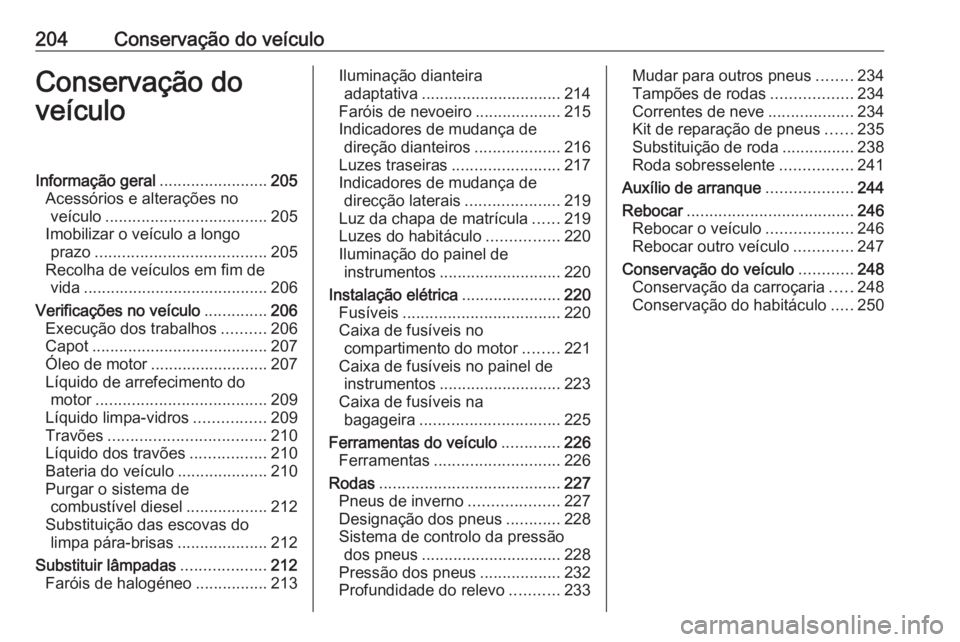OPEL CASCADA 2018 Manual de Instruções (in Portugues) 204Conservação do veículoConservação do
veículoInformação geral ........................205
Acessórios e alterações no veículo .................................... 205
Imobilizar o veícul OPEL CASCADA 2018 Manual de Instruções (in Portugues) 204Conservação do veículoConservação do
veículoInformação geral ........................205
Acessórios e alterações no veículo .................................... 205
Imobilizar o veícul